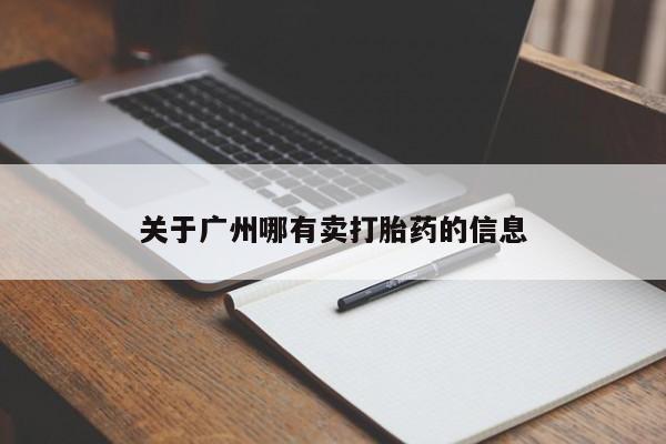 卖打胎药联系方式,关于广州哪有卖打胎药的信息